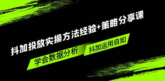 抖加投放实操方法经验+策略分享课，学会数据分析，抖加运用自如-智宝网创