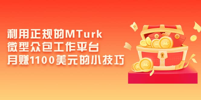 利用正规的MTurk微型众包工作平台，月赚1100美元的小技巧-智宝网创