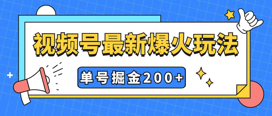 视频号爆火新玩法，操作几分钟就可达到暴力掘金，单号收益200+小白式操作-智宝网创