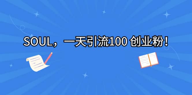 SOUL，一天引流100 创业粉-智宝网创