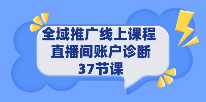 全域推广线上课程 _ 直播间账户诊断 37节课-智宝网创
