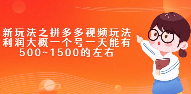 新玩法之拼多多视频玩法，利润大概一个号一天能有500~1500的左右-智宝网创