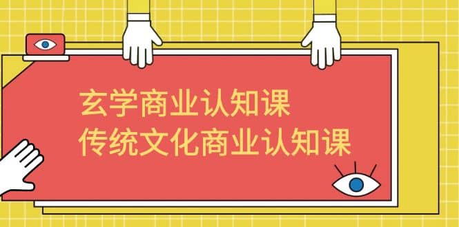 玄学 商业认知课，传统文化商业认知课（43节课）-智宝网创