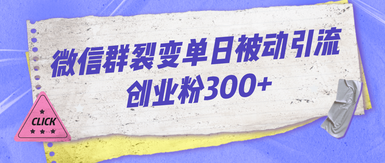 微信群裂变单日被动引流创业粉300+-智宝网创