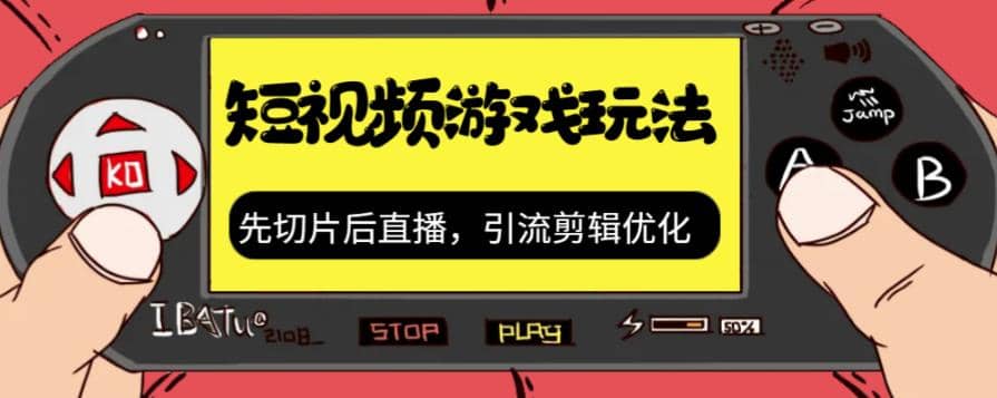 抖音短视频游戏玩法，先切片后直播，引流剪辑优化，带游戏资源-智宝网创