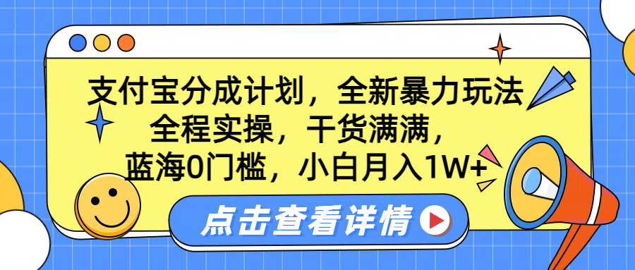 蓝海0门槛，支付宝分成计划，全新暴力玩法，全程实操，干货满满，小白月入1W+-智宝网创