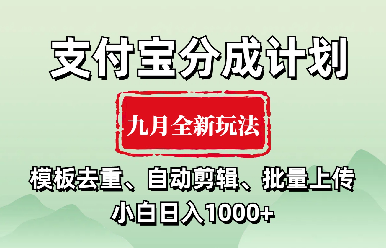 支付宝分成计划 九月全新玩法，模板去重、自动剪辑、批量上传小白无脑日入1000+-智宝网创