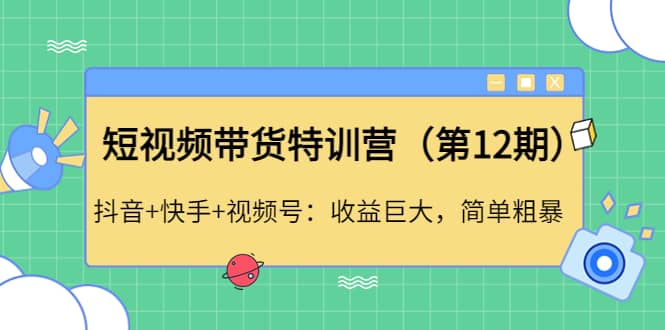短视频带货特训营（第12期）抖音+快手+视频号-智宝网创