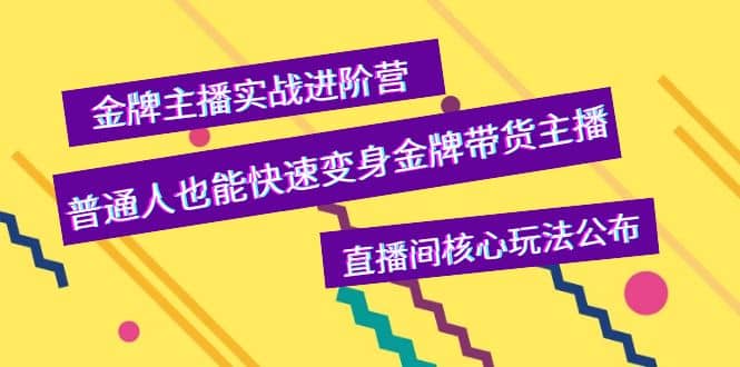 金牌主播实战进阶营，普通人也能快速变身金牌带货主播，直播间核心玩法公布-智宝网创