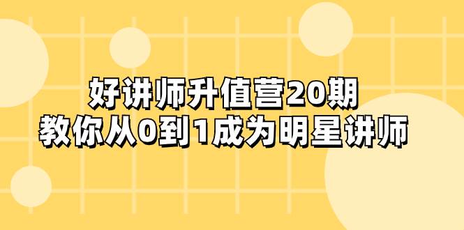 好讲师-升值营-第20期，教你从0到1成为明星讲师-智宝网创