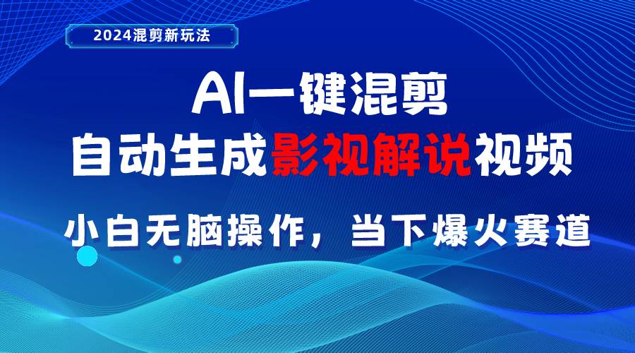 AI一键混剪，自动生成影视解说视频 小白无脑操作，当下各个平台的爆火赛道-智宝网创