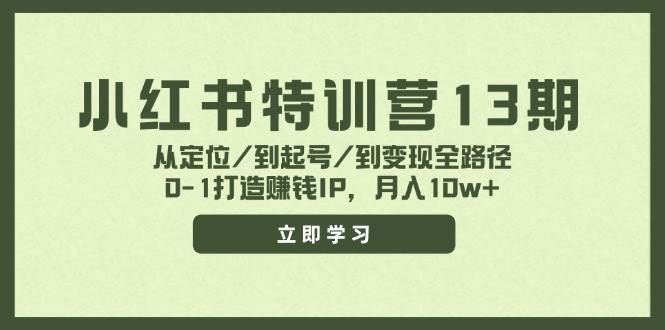 小红书特训营13期，从定位/到起号/到变现全路径，0-1打造赚钱IP，月入10w+-智宝网创