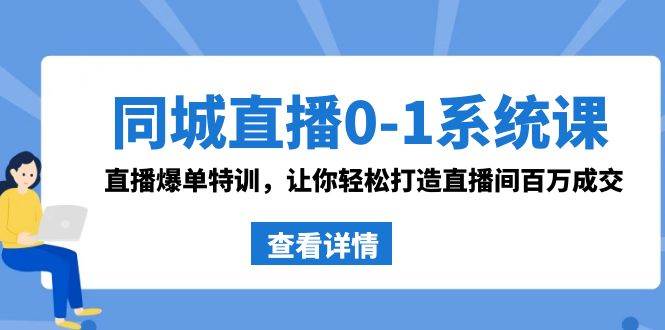 同城直播0-1系统课 抖音同款：直播爆单特训，让你轻松打造直播间百万成交-智宝网创