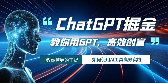 ChatGPT掘金，教你用GPT，高效创富！如何使用AI工具高效实践-智宝网创