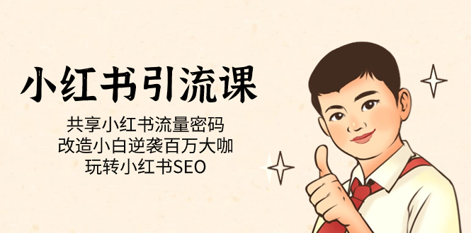 小红书引流课「共享小红书流量密码 改造小白逆袭百万大咖 玩转小红书SEO」-智宝网创