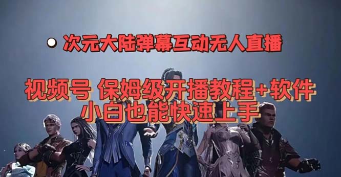 视频号次元大陆弹幕互动无人直播，视频号保姆级开播教程+软件，小白也能…-智宝网创