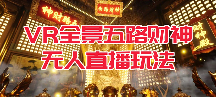 VR全景模式五路财神无人直播玩法，抖音目前最火玩法独家制作【吸金又吸睛】-智宝网创