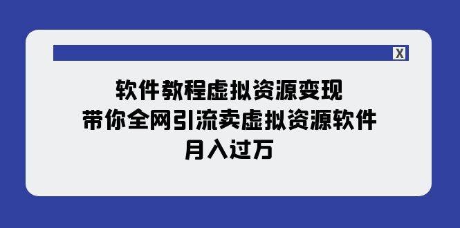 软件教程虚拟资源变现：带你全网引流卖虚拟资源软件，月入过万（11节课）-智宝网创