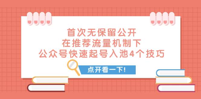 某付费文章 首次无保留公开 在推荐流量机制下 公众号快速起号入池的4个技巧-智宝网创