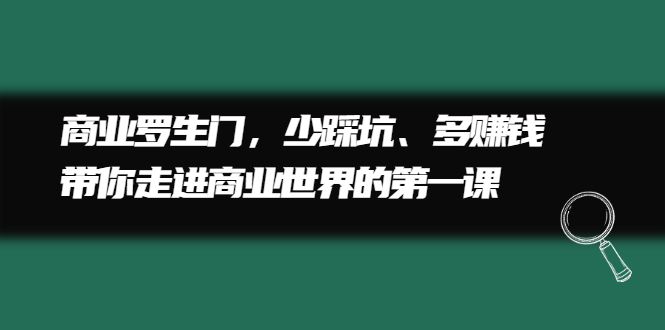 商业罗生门，少踩坑、多赚钱带你走进商业世界的第一课-智宝网创