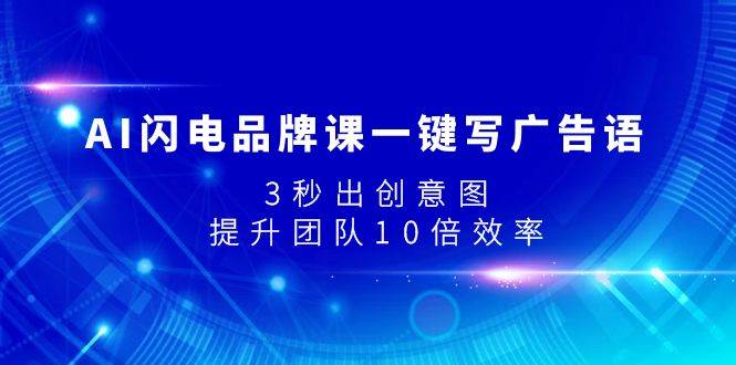 AI闪电品牌课一键写广告语，3秒出创意图，提升团队10倍效率-智宝网创