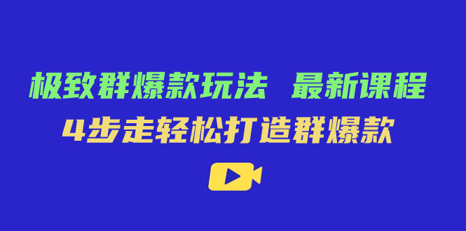 极致·群爆款玩法，最新课程，4步走轻松打造群爆款-智宝网创