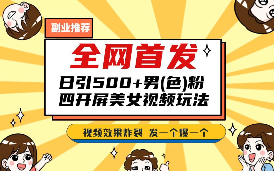 全网首发！日引500+老色批 美女视频四开屏玩法！发一个爆一个-智宝网创