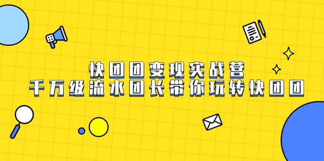 快团团变现实战营，千万级流水团长带你玩转快团团-智宝网创