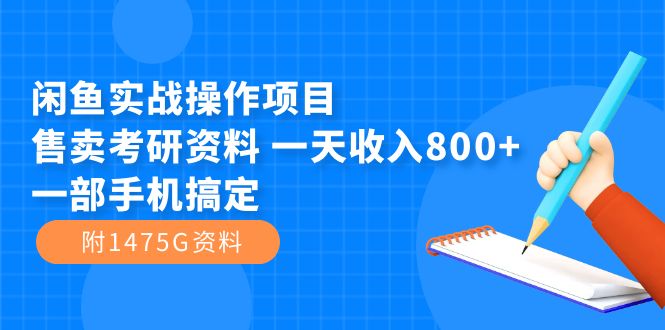 闲鱼实战操作项目，售卖考研资料 一天收入800+一部手机搞定（附1475G资料）-智宝网创