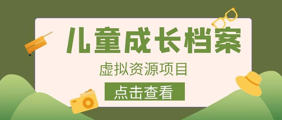 收费980的长期稳定项目，儿童成长档案虚拟资源变现-智宝网创