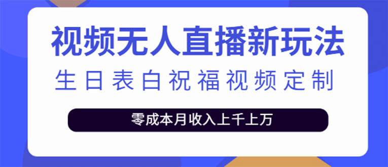 短视频无人直播新玩法，生日表白祝福视频定制，一单利润10-20元【附模板】-智宝网创