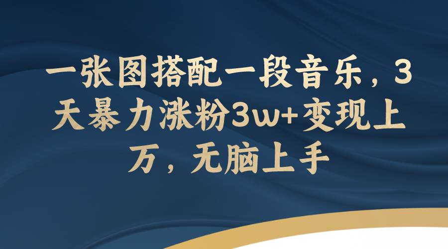 一张图搭配一段音乐，3天暴力涨粉3w+变现上万，无脑上手-智宝网创