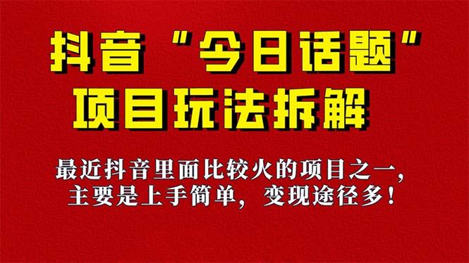 《今日话题》保姆级玩法拆解，抖音很火爆的玩法，6种变现方式 快速拿到结果-智宝网创