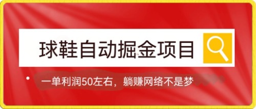 球鞋自动掘金项目，0投资，每单利润50+躺赚变现不是梦-智宝网创