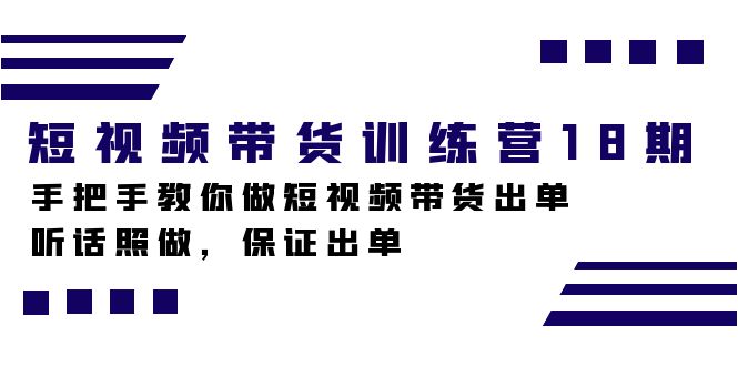 短视频带货训练营18期，手把手教你做短视频带货出单，听话照做，保证出单-智宝网创