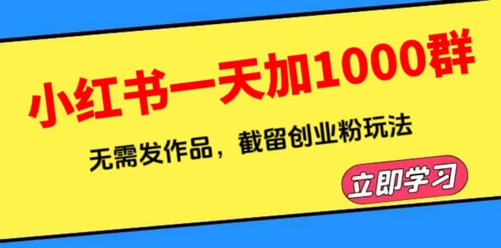 小红书一天加1000群，无需发作品，截留创业粉玩法 （附软件）-智宝网创