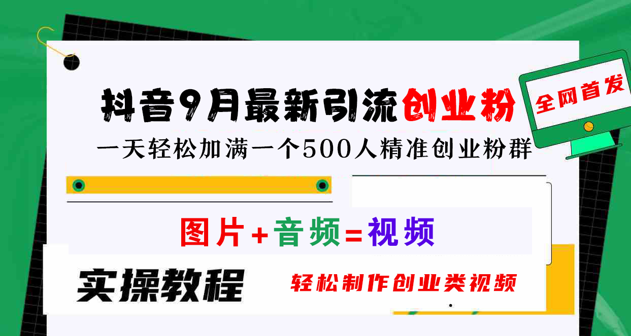 抖音9月最新引流创业粉，图片+音频=视频，轻松制作创业类视频，一天轻松加满一个500人精准创业粉群-智宝网创