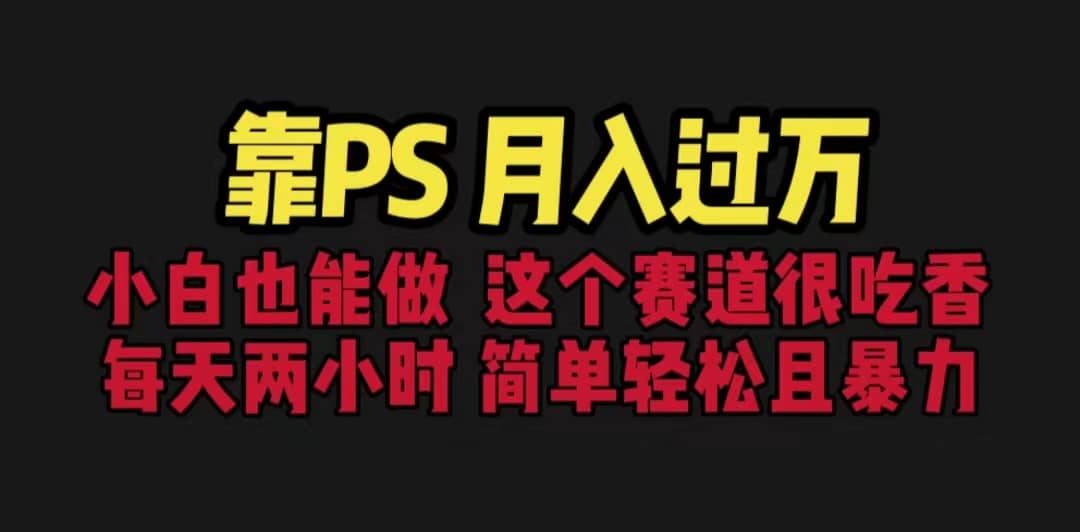 靠PS月入过万 小白做这个赛道很吃香 每天2小时，简单且暴利（教学+170G资料-智宝网创