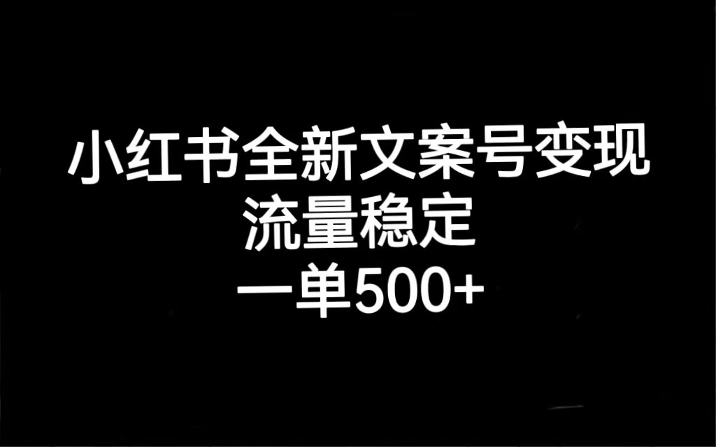小红书全新文案号变现，流量稳定，一单收入500+-智宝网创