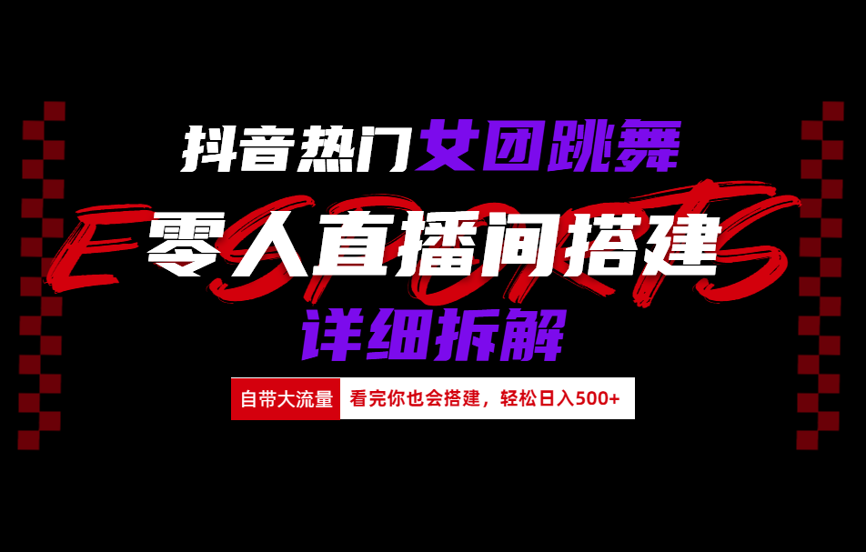 抖音热门女团跳舞直播玩法详细拆解(看完你也会搭建)-智宝网创