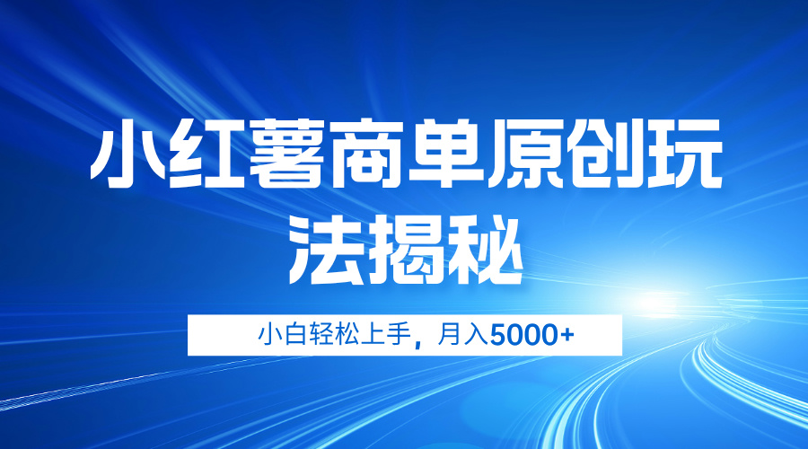 小红薯商单玩法揭秘，小白轻松上手，月入5000+-智宝网创