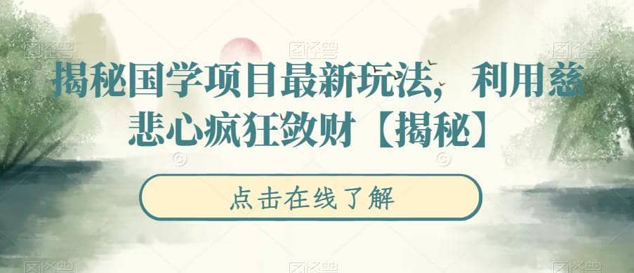 揭秘国学项目最新玩法，利用慈悲心疯狂敛财【揭秘】-智宝网创