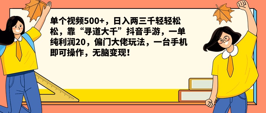 单个视频500+，日入两三千轻轻松松，靠“寻道大千”抖音手游，一单纯利润20，偏门大佬玩法，一台手机即可操作，无脑变现！-智宝网创