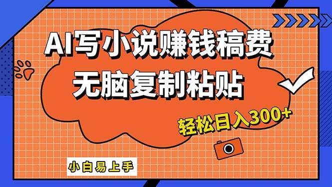 AI一键智能写小说，只需复制粘贴，小白也能成为小说家 轻松日入300+-智宝网创