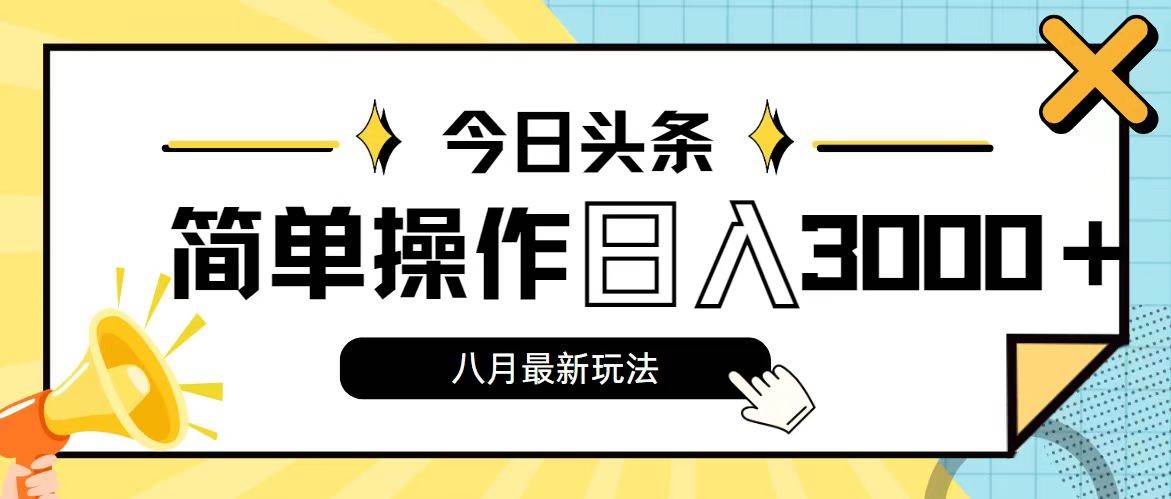 今日头条，8月新玩法，操作简单，日入3000+-智宝网创