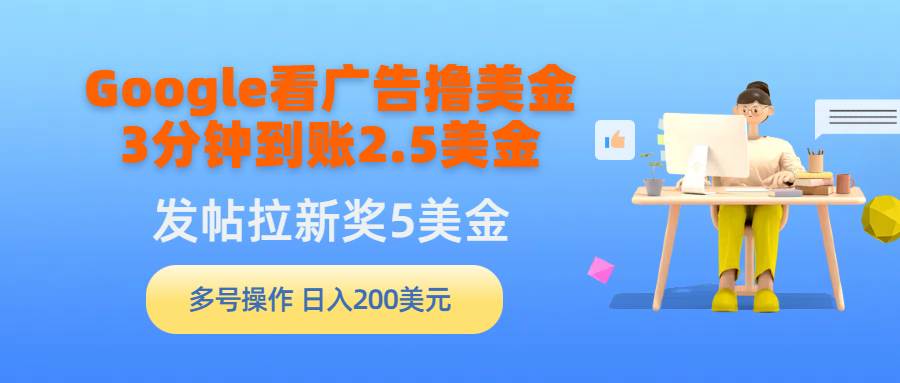 Google看广告撸美金，3分钟到账2.5美金，发帖拉新5美金，多号操作，日入…-智宝网创