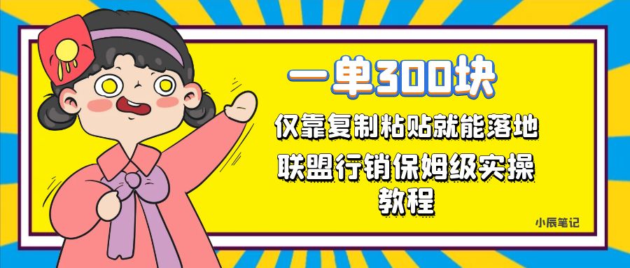 一单轻松300元，仅靠复制粘贴，每天操作一个小时，联盟行销保姆级出单教程-智宝网创