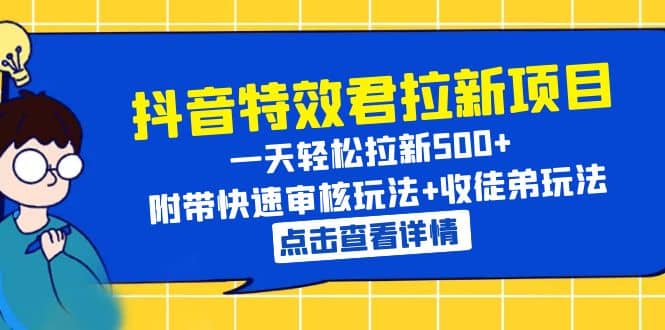 抖音特效君拉新项目 一天轻松拉新500+ 附带快速审核玩法+收徒弟玩法-智宝网创