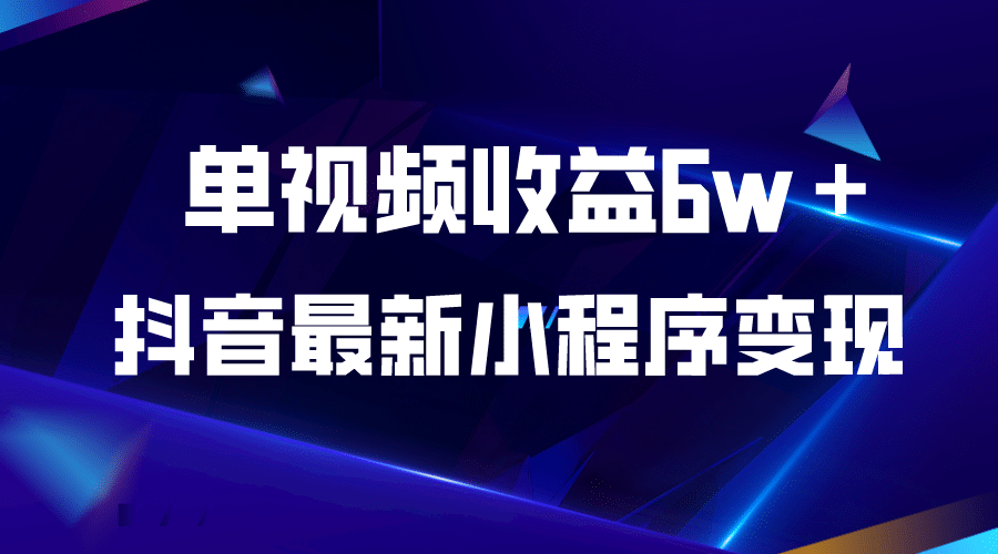 抖音最新小程序变现项目，单视频收益6w＋-智宝网创