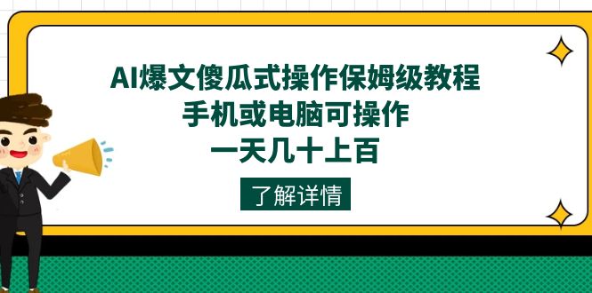 AI爆文傻瓜式操作保姆级教程，手机或电脑可操作，一天几十上百！-智宝网创